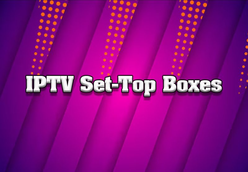 Reviewing the Latest IPTV Set-Top Boxes