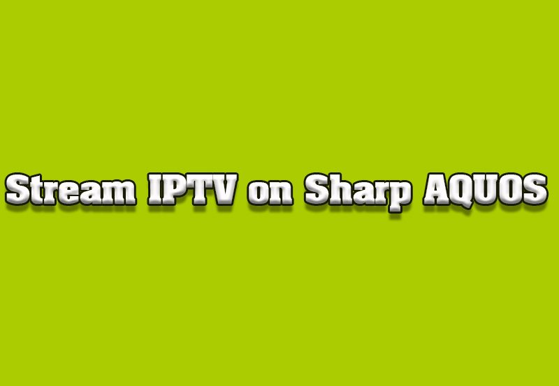 How to Stream IPTV Channels on Sharp AQUOS TVs