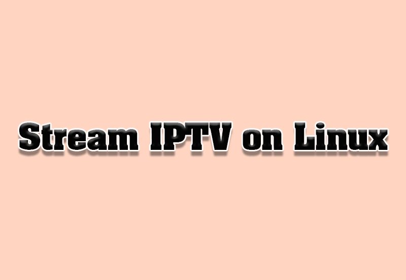 How to Stream IPTV on Linux-Based Systems