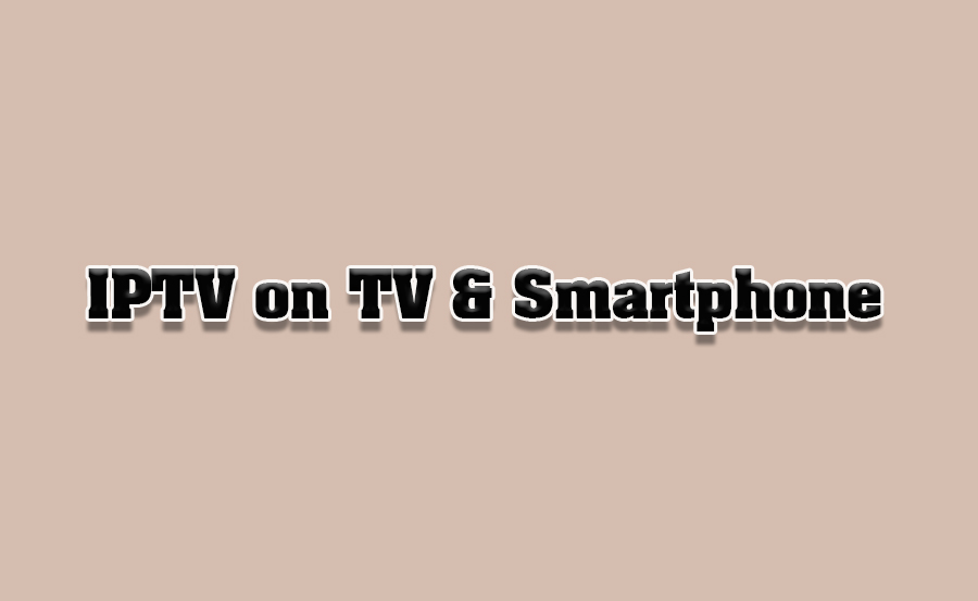 Stream IPTV on TV and Smartphone Simultaneously